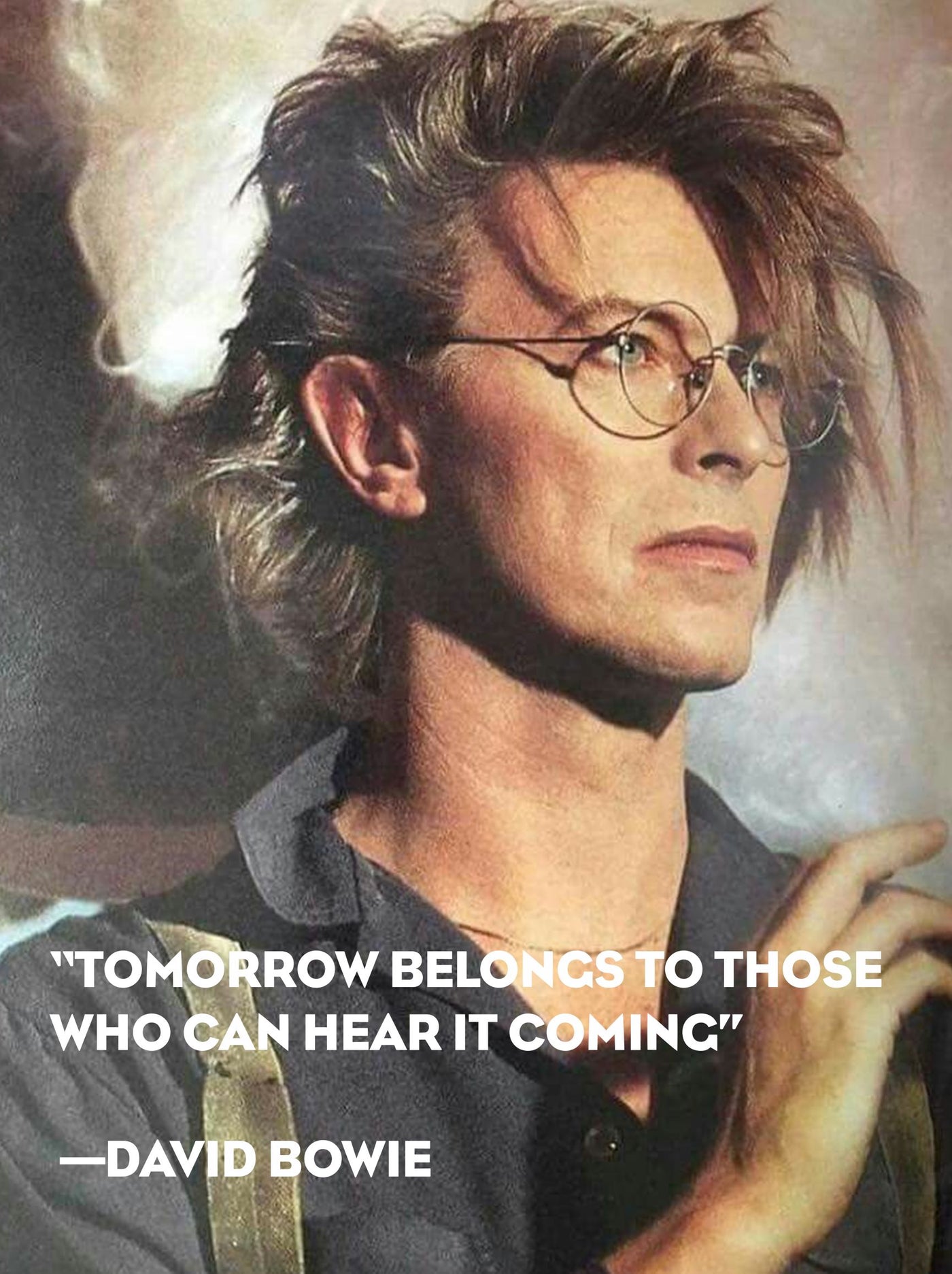 BOWIE QUOTES "Tomorrow belongs to those who can hear it coming"